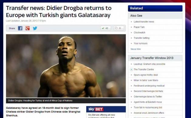 Sky Sports Drogba Galatasaray'a transfer olarak tekrar Avrupa'ya döndü. Fildişili oyuncu Afrika Uluslar Kupası'nın ardından takıma katılacak. Galatasaray, Ocak ayında Sneijder'den sonra ikinci önemli transferinde Drogba'yı da kadrosuna kattı.