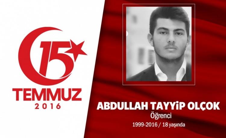 <p>Babasının ısrarına aldırmadı, genç yaşta şehadet şerbeti içmeye koştu. 16 yaşındaki Abdullah Tayyip Olçok, duayen isim Erol Olçok'un oğluydu. Koşuyolu Özel Birey Temel Lisesi’nde eğitim görüyordu, mezun olup hukuk fakültesine girecekti. 15 Temmuz gecesi babası dava insanı Erol Olçok, hain darbecilere karşı sokağa çıkınca o da bir an bile tereddüt etmedi. Babasıyla birlikte omuz omuza direndi. Hain darbecilerin Boğaziçi Köprüsü'nde açtığı ateş sonucu babasıyla birlikte şehadet makamını seçti. Ona isim verenler 11. Cumhurbaşkanı Abdullah Gül ve seçilmiş ilk Cumhurbaşkanı olan Cumhurbaşkanı Erdoğan cenazesinin başındaydı. Cumhurbaşkanı Erdoğan, “Erol benim bir yol arkadaşımdı; Abdullah pırlanta bir yavrumuzdu. Mekânı cennet olsun inşallah” derken gözyaşlarını tutamadı. Abdullah Tayyip Olçok, Altunizade İlahiyat Fakültesi Camii’ndeki cenaze namazı sonrası Karacaahmet Mezarlığı’nda babasıyla yan yana defnedildi.</p>