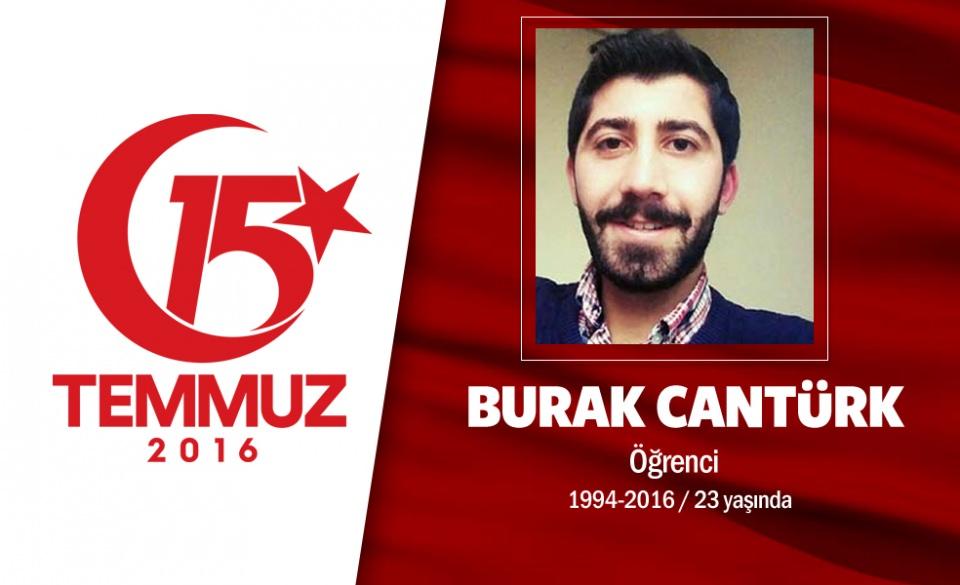 <p>Okumak için kuru fasulyecide çalışıyor, para biriktiriyordu, şehit oldu. 23 yaşındaki Burak Cantürk, Balıkesir Üniversitesi İşletme Bölümü 2. sınıfta okuyordu. Yaz tatillerinde ise eski bir arkadaşının yanında çalışıyor, okul harçlığını çıkarıyordu. 15 Temmuz gecesi Çengelköy'deki darbecilerin saldırıları sırasında kardeşi ve babasıyla birlikte oradaydı. Kardeşi ve babası araçlarına bindi, o da çatışma bölgesinden kurtulmaya çalışırken sırtından vuruldu. Yaralı olarak hastaneye kaldırılan Burak Cantürk, babasının kucağında şehadet getirerek şehit oldu. Şehit Burak Cantürk, İstanbul'da son yolculuğuna uğurlandı. </p>

<p> </p>
