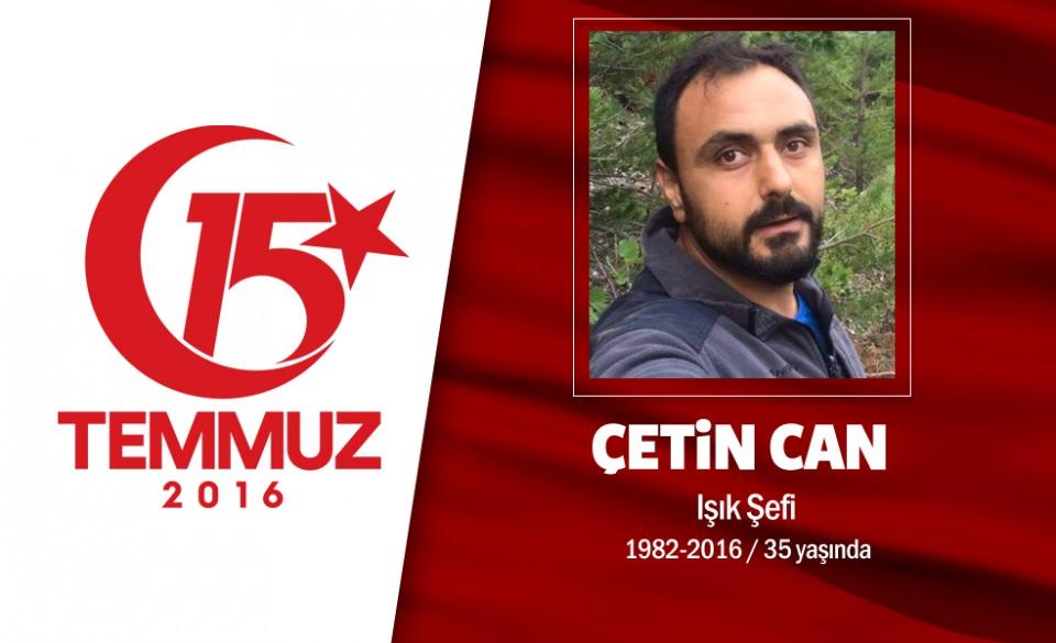 <p>Şehitlik namazı kıldı, birkaç saat sonra şehit düştü. 34 yaşındaki Çetin Can, dizi setlerinde ışıklandırma şefliği yapıyordu. Evliydi. 15 Temmuz gecesi Cumhurbaşkanı Erdoğan'ın çağrısı sonrası eşi Fatma Can'la birlikte darbeci işgali altındaki Boğaziçi Köprüsü'ne gitti. Köprüye girince darbecilerin elindeki 2 tanktan üzerlerine ateş açıldı. O saldırıdan kurtuldular. Çetin Can, biraz daha ilerledikten sonra darbeci keskin nişancının saldırısı sonrası  eşinin yanında şehit düştü. Şehidin eşi, "Çetin o namazı kıldıktan 4 saat sonra şehit oldu. Haberi yoktu. Veren Allah, alan Allah" diye konuştu. Şehit Çetin Can, İstanbul Sarıyer'de son yolculuğuna uğurlandı. </p>

<p> </p>
