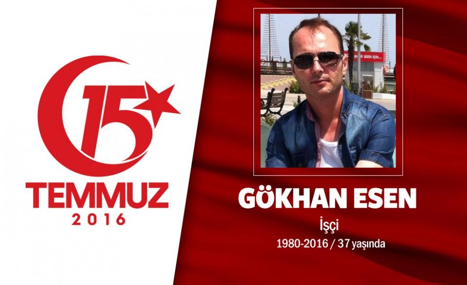 <p>Kardeşini kurtardı ama kendisi şehit oldu. 36 yaşındaki Gökhan Esen, firmalarda teknik personel olarak çalışıyordu. Aslen Kahramanmaraşlı olan Gökhan Esen, 15 Temmuz gecesi arkadaşları ve yakınlarıyla birlikte sokağa çıktı. Çengelköy'deki darbeci terörüne karşı geldi. Çengelköy Polis karakolunun yakınlarına geldiğinde darbeciler tarafından ateş edildi. Yaralı kardeşi Volkan'ı kurtardı, hastaneye gönderdi. Arkadaşlarına, 'Siz gidin kardeşimi kurtarın ben buradakilere yardım edeceğim' dedi. Darbeci hainlerin saldırısında kendisi şehit düştü. Şehit Gökhan Esen, Çengelköy'deki Yıldırım Beyazit Camisi'nde cenaze namazı sonrası Çengelköy mezarlığına defnedildi. </p>
<p> </p>