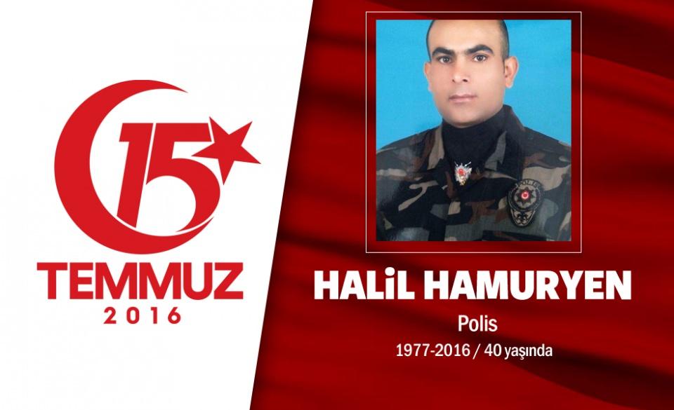 <p>39 yaşındaki Halil Hamuryen, Özel Harekat Polisiydi. Evli ve bir çocuk babasıydı. 15 Temmuz gecesi hain girişim sırasında darbecilerin ele geçirdiği savaş uçaklarının bombaladığı Gölbaşı Özel Harekat Daire Başkanlığı’nda görev başındaydı. Vanlı Halil Hamuryen saldırı sonucu şehit düştü. Halil Hamuryen için memleketi Van’ın Erçiş ilçesinde cenaze töreni düzenlendi. Şehit polis, tekbir ve dualarla Çelebibağı Mahallesi’ndeki aile kabristanlığında defnedildi. </p>
<p> </p>