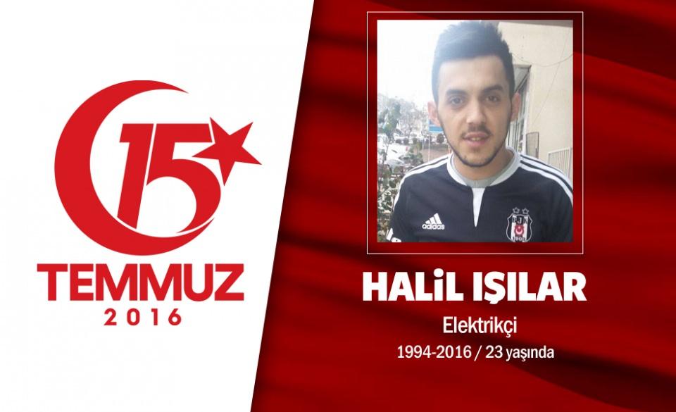 <p>22 yaşındaki Halil Işılar, elektrikçiydi. 15 Temmuz gecesi Cumhurbaşkanı Erdoğan’ın çağrısıyla arkadaşlarıyla birlikte başkent Ankara sokaklarındaki direnişe katıldı. Ankara Emniyet Müdürlüğü önündeki hain saldırıda şehit düştü. Şehidin annesi,’’ Oğlum, vatanımız ve bayrağımız için şehit oldu. Ben bile gitmediğim için pişman oldum. Gitsem belki ben de oğlum gibi şehit olurdum’’ dedi. Şehit Halil Işılar, Ankara Karşıyaka Mezarlığı’nda son yolculuğuna uğurlandı. </p>
<p> </p>
