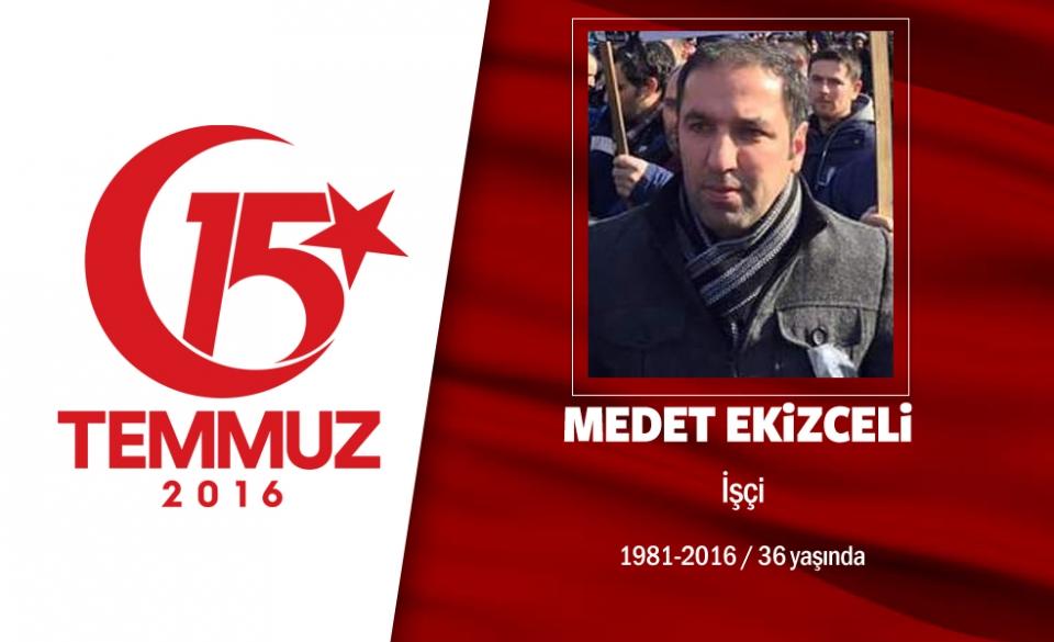<p>35 yaşındaki Medet Ekizceli, bir fabrikada işçi olarak çalışıyordu. Aynı zamanda işyeri sendika temsilcisiydi. Yıllık izinde Ankara'ya geldi. 15 Temmuz gecesi darbe girişimini duyar duymaz sokaklara çıktı. Darbeci hainlerin saldırısı sonucu şehit düştü. Şehit Medet Ekizceli, Çankırı'nın Kızılırmak ilçesine bağlı Tepe Alagöz köyünde son yolculuğuna uğurlandı. </p>
