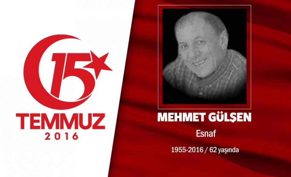 <p>61 yaşındaki Mehmet Gülşen, Ankara'da esnaflık yapıyordu. Evli ve iki çocuk babasıydı. Gençlere, "Siz şimdilik gelmeyin, biz şehit olmaya gidiyoruz" diyerek karşı çıktı. 15 Temmuz gecesi Cumhurbaşkanı Erdoğan'ın çağrısıyla kardeşi ve eniştesiyle birlikte sokağa çıktı. Gece boyunca Cumhurbaşkanlığı Külliyesi'ni hain darbecilerden korudu. Sabah saatlerinde hain darbecilerin ele geçirdiği savaş uçağından atılan bomba sonucu kardeşi ve eniştesiyle şehit oldu. 3 demokrasi kahramanı birlikte, Ankara Kızılcahamam'da son yolculuğuna uğurlandı. </p>
