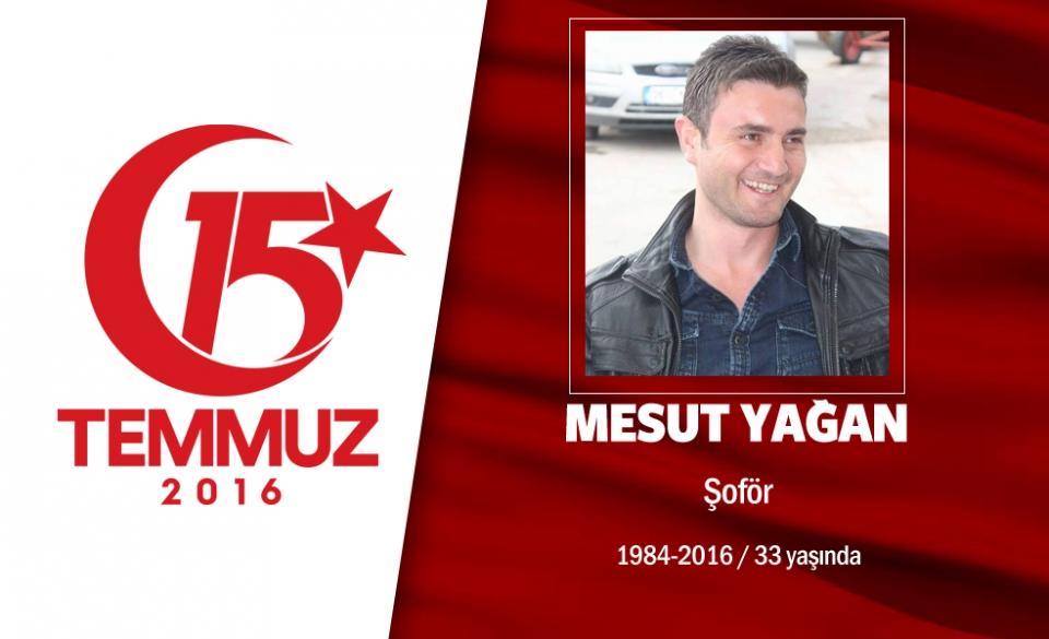 <p>33 yaşındaki Mesut Yağan başkent Ankara’da esnaflık yapıyordu. 15 Temmuz gecesi Cumhurbaşkanı Erdoğan’ın çağrısıyla bir an bile tereddüt etmeden eşini, kardeşini ve babasını alıp sokaklara çıktı,  hain darbecilere karşı mücadele etti. Darbecilerin işgali altındaki Genelkurmay Başkanlığı’nı savunmaya çalıştı. Saatlerce süren çatışmada Genelkurmay önündeki ilk şehitlerden biri oldu. Şehidin babası, “Bu vatanı onlara teslim etmedik” dedi. Şehit Mesut Yağan, Ankara’daki törenin ardından son yolculuğuna uğurlandı.Yağan, geride ise gözü yaşlı bir eş bıraktı. </p>
