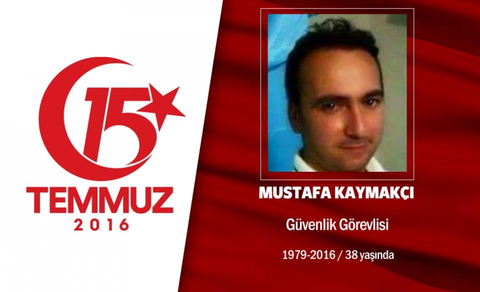 <p>37 yaşındaki Mustafa Kaymakçı, güvenlik görevlisi olarak çalışıyordu. Kaymakçı evli ve bir çocuk babasıydı. Mustafa Kaymakçı 15 Temmuz gecesi Cumhurbaşkanı Recep Tayyip Erdoğan'ın, "demokrasiye sahip çıkın" çağrısına uyarak hain darbecilerin işgal ettiği Boğaziçi Köprüsü'ne gitti. Mustafa Kaymakçı, darbecilerin helikopterden açtığı ateş sonucu şehadet şerbetini içti. Şehit Mustafa Kaymakçı, İstanbul'da Demokrasi Şehitliği'nde defnedildi.  </p>
