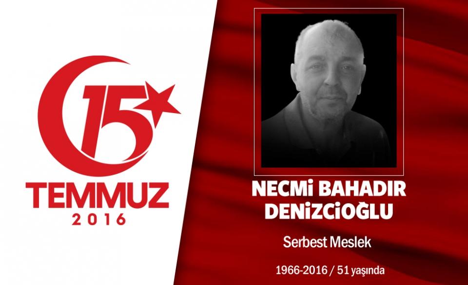<p>50 yaşındaki Necmi Bahadır Denizcioğlu, uzun yıllar esnaflık yapıyordu. Evli ve bir çocuk babasıydı. 15 Temmuz gecesi Cumhurbaşkanı Erdoğan'ın çağrısıyla darbe karşıtı direnişe destek için sokağa çıktı.<br />
Beştepe'deki Cumhurbaşkanlığı Külliyesi yakınlarında darbeci hainlerin helikopter saldırısı sonrası<br />
şehadet şerbetini içti. Giresun-Alurca'lı Necmi Bahadır Denizcioğlu, şimdi Ankara Karşıyaka<br />
şehitliğindeki ebedi istiratgahında... </p>
