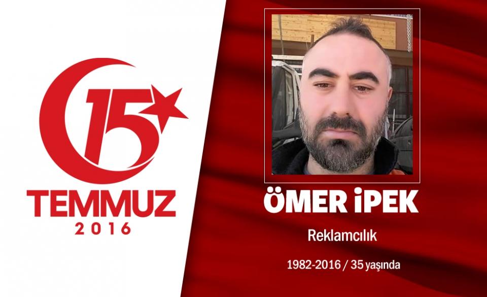 <p>34 yaşındaki Ömer İpek, Ankara Sincan’da esnaflık yapıyordu. Eşi Zeynep ile 10 yıl süren çocuk özlemi 5 ay önce ikiz bebekleri Talha ve Yağmur’un doğumuyla son bulmuştu. 15 Temmuz gecesi Cumhurbaşkanı Erdoğan’ın çağrısı üzerine babasına ikiz çocuklarını emanet etti. Kardeşine, “Ben çocuklarıma güzel bir ülke bırakmak istiyorum. Bu çapulculara mı bırakacağız devleti” diyerek sokağa çıktı. Ankara Emniyet Müdürlüğü önünde hain darbecilerin saldırısı sonrası şehadet şerbetini içti.  </p>
