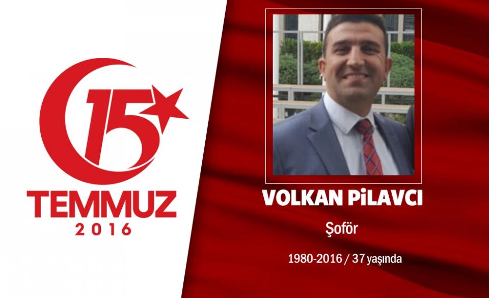 <p>36 yaşındaki Volkan Pilavcı, Ankara'da şoförlük yaparak geçimini sağlıyordu. Kırıkkaleli</p>

<p>Volkan Pilavcı, evli ve 2 çocuk babasıydı. 15 Temmuz gecesi darbe girişimine karşı</p>

<p>yakınlarıyla birlikte sokağa çıktı. Cumhurbaşkanlığı Külliyesi yakınlarında hain darbecilerin</p>

<p>açtığı ateş sonucu şehit düştü. Kardeşleri Erkan Pilavcı ve Elif Pilavcı ise yaralandı. Volkan</p>

<p>Pilavcı, Kırıkkale'nin Karakeçili İlçesi'nde son yolculuğuna uğurlandı. </p>
