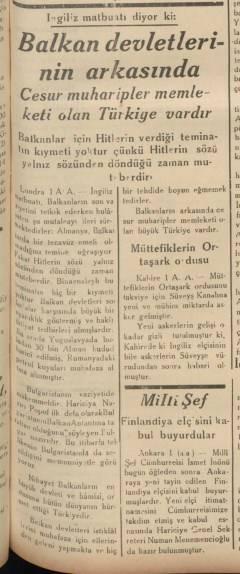 <p>2. Dünya Savaşı’nda Almanlar ve İtalyanlar Balkan ülkelerine saldırıyor. Türkiye’nin savaşa katılmaya niyeti yok ama İngilizler yine sahnede. İngiliz gazeteleri “Balkanların en büyük devleti ve hamisi, ordusuna bütün dünyanın hürmet ettiği, Türkiye’dir. Balkanların arkasında cesur muharipler memleketi olan büyük Türkiye vardır” ifadeleriyle adeta Türkiye’yi savaşa sokmak için davetiye gönderiyor. Zamanında Balkan Savaşı’nı körükleyen İngilizlerin verdiği bu akıl neyse ki sadece İngilizlerin temennisi olarak kalıyor.</p>
