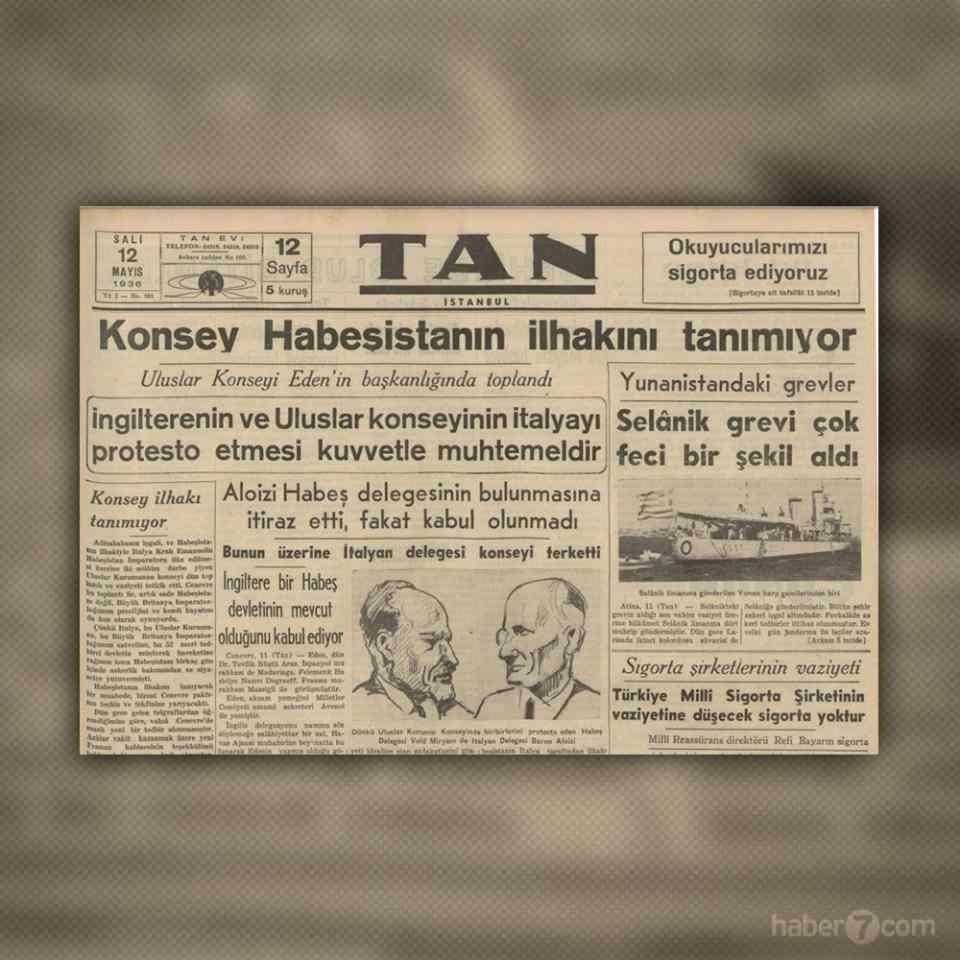 <p>HABEŞİSTAN SORUNU</p>

<p>12 Mayıs 1936 Tan gazetesindeyiz. Gazetenin en önemli konusu İtalya’nın Habeşistan’ı ilhakı… Diğer taraftan Yunanistan’daki grevin her geçen gün isyana doğru ilerlediğini görüyoruz.</p>
