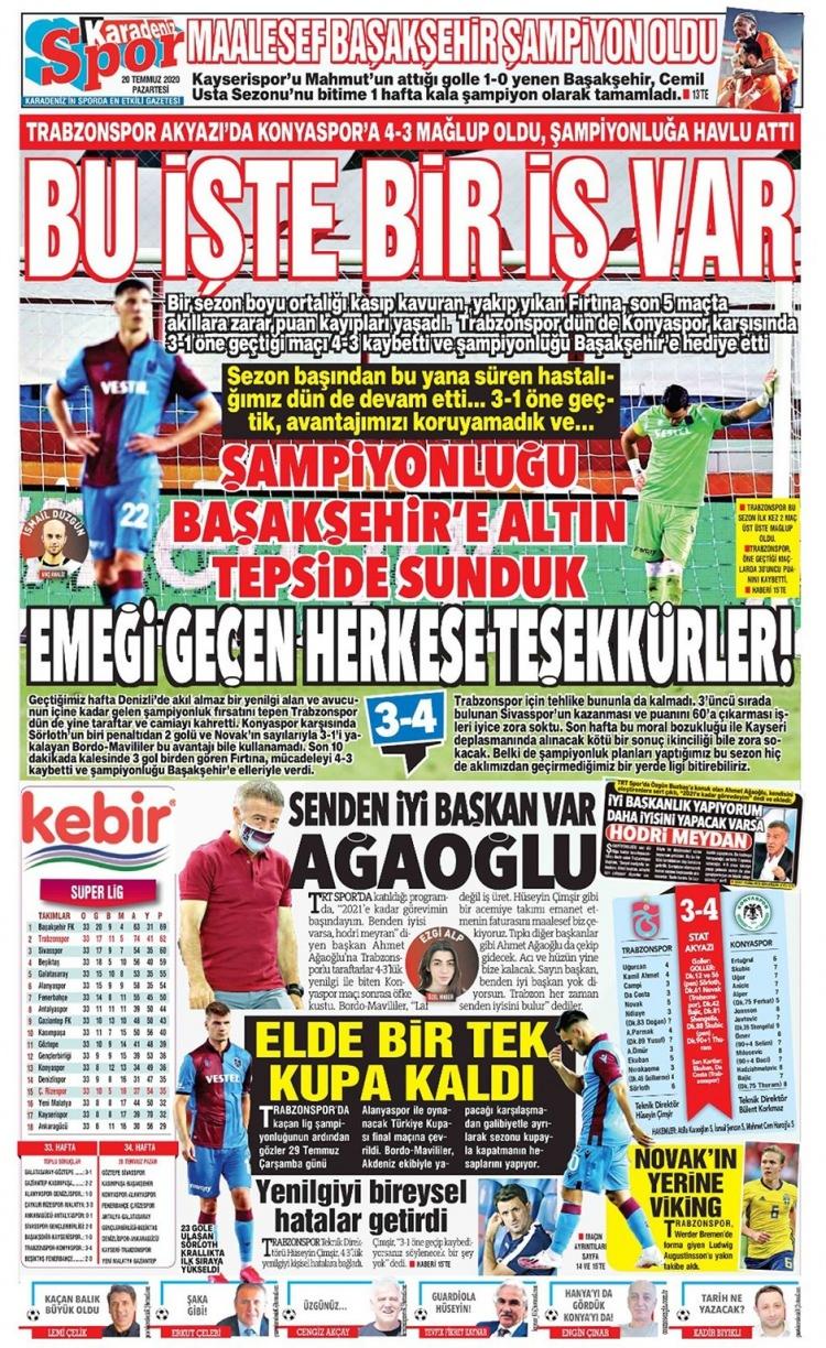 <p>Karadeniz Spor'un manşeti "bu işte bir iş var" oldu. haberde, "Bir sezon boyu ortalığı kasıp kavuran, yakıp yıkan Fırtına, son 5 maçta akıllara zarar puan kayıpları yaşadı. Trabzonspor dün de Konyaspor karşısında 3-1 öne geçtiği maçı 4-3 kaybetti ve şampiyonluğu Başakşehir'e hediye etti" ifadeleri kullanıldı.</p>