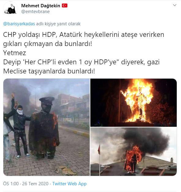<p>Mehmet Dağtekin isimli bir vatandaş CHP’nin beraber hareket ettiği HDP’lilerin yakın geçmişte defalarca Atatürk büst ve heykellerini yaktığını hatırlatarak “CHP yoldaşı HDP, Atatürk heykellerini ateşe verirken gıkları çıkmayan da bunlardı! Yetmez Deyip 'Her CHP'li evden 1 oy HDP'ye" diyerek, gazi Meclise taşıyanlarda bunlardı!” ifadelerini kullandı.</p>

<p>HDP’liler geçmişte birçok kez Atatürk heykellerini hedef almıştı.</p>

<p> </p>
