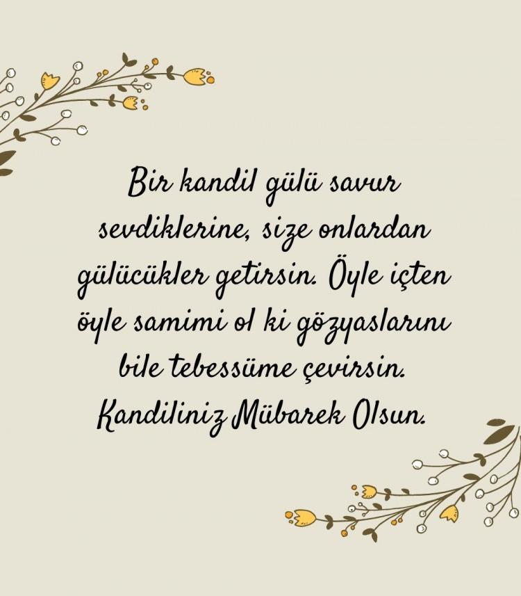 <p><em>'Bir kandil gülü savur sevdiklerine, size onlardan gülücükler getirsin. Öyle içten öyle samimi ol ki gözyaşlarını bile tebessüme çevirsin. Kandiliniz Mübarek Olsun.'</em></p>