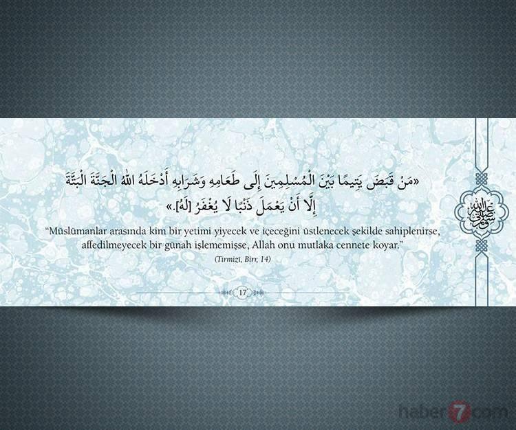 <p>"Müslümanlar arasında kim bir yetimi yiyecek ve içeceğini üstlenecek şekilde sahiplenirse, affedilmeyecek bir günah işlememişse, Allah onu mutlaka cennete koyar."</p>

<p>(Tırmizi, Birr, 14)</p>

<p> </p>
