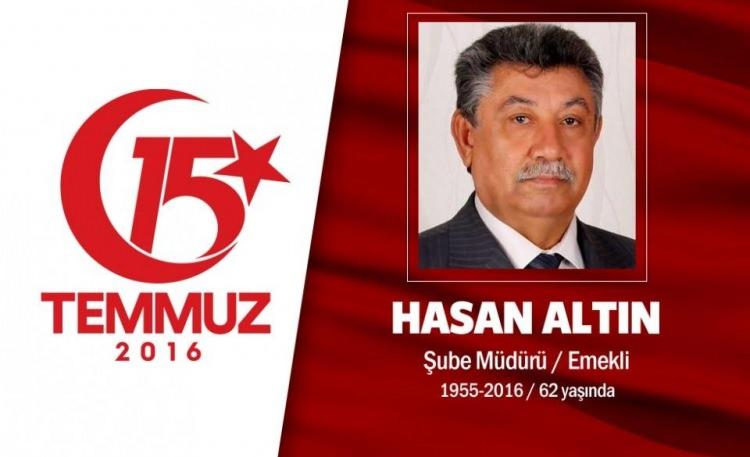 <p>55 yaşındaki Hasan Altın, AK Parti Mamak ilçe Yönetim Kurulu Üyesiydi. Yozgatlı Dernekler Federasyonu Genel Başkan Yardımcısı olan Hasan Altın, 15 Temmuz gecesi Cumhurbaşkanı Erdoğan’ın çağrısı üzerine Ankara’da direnişe katıldı. Hasan Altın, darbecilerin kurşunlarından yaralandı, hastaneye kaldırıldı ama şehitlik makamına ulaştı. Şehit Hasan Altın'ın eşi Kibar Altın da, "Şehitlik gibi büyük bir makam nasip oldu eşimize bu büyük gurur bize yeter" dedi. Hasan Altın, Ankara’da binlerce kişinin katıldığı törende Mamak Ortaköy mezarlığı’na defnedildi. </p>
<p> </p>
