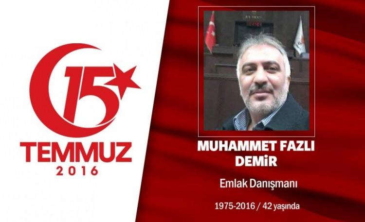 <p>41 yaşındaki Muhammet Fazıl Demir, emlakçılık yapıyordu. Eşini hasta yatağında bıraktıktan sonra sokağa çıktı. 15 Temmuz gecesi darbe girişimini haber alır almaz evinden çıkan Muhammed Fazlı Demir, arkadaşlarıyla birlikte Kısıklı'ya giderek demokrasiye sahip çıkmaya çalıştı. Demir, darbecilere, “Bizler sizin için canımızı feda ediyoruz, siz ne yapıyorsunuz?” diye haykırdı. Hainler, onun içinde bulunduğu otomobili kurşun yağmuruna tuttu. Demir şehit olurken, arkadaşları da yaralandı. Muhammed Fazıl Demir'in eşi telefonda, "Hakkımı helal etmemi istedi. Ben de 'benden yana helal olsun. Git ama geri gel. Ben seni geri istiyorum' dedim. Ama şehit haberi geldi.” açıklaması yaptı. </p>
<p> </p>