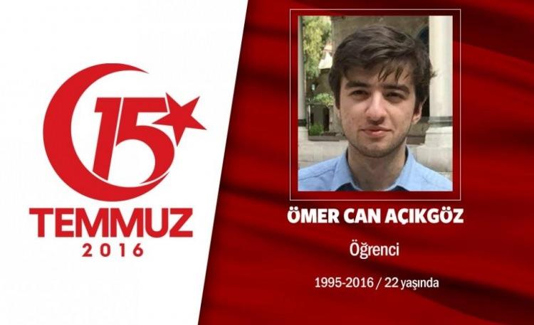 <p>Ömer Can Açıkgöz, daha 21 yaşındaydı, TOBB Üniversitesi Hukuk Fakültesi’nde 2. sınıf öğrencisiydi. Hain darbe girişimi gecesi Cumhurbaşkanı Erdoğan’ın çağrısıyla sokağa çıktı. Ömer Can Açıkgöz, darbecilerin Cumhurbaşkanlığı Külliyesi yakınlarında savaş uçağıyla gerçekleştirdiği hava saldırısında şehit oldu. Ömer Can, istanbul Kartal’da ikamet eden Sinoplu Açıkgöz ailesinin 3 çocuğundan biriydi. Şehidin cenazesinde Baba Fahrettin Açıkgöz, "Bunu yapanlara diyecek bir şeyim yok, Sadece Allah’a havale ediyorum" diyerek darbecilere tepkisini dile getirdi. Şehit Ömer Can’ın naaşı Sinop’un Ayancık ilçesi Büyükdüz Köyü’nde son yolculuğuna uğurlandı. </p>