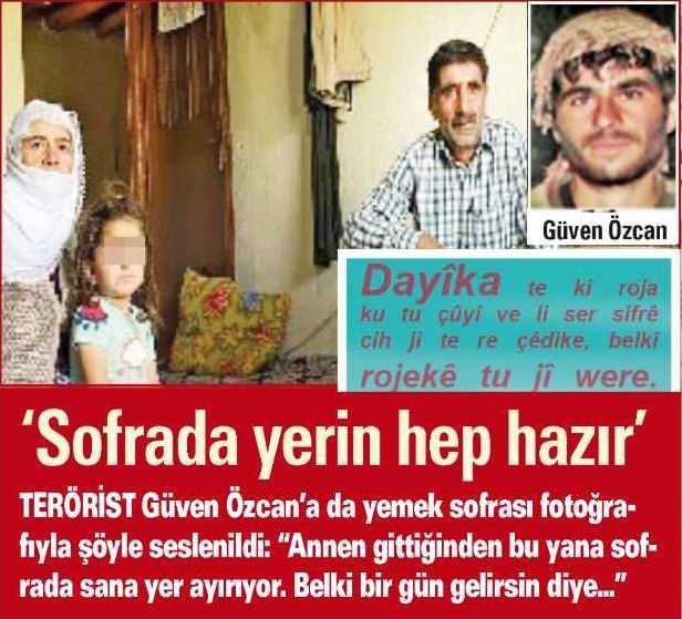 <div>'SOFRADA YERİN HEP HAZIR'</div>
<div> </div>
<div>Terörist Güven Özcan'a da yemek sofrası fotoğrafıyla şöyle seslenildi: "Annen gittiğinden bu yana sofrada sana yer ayırıyor. Belki bir gün gelirsin diye..."</div>
