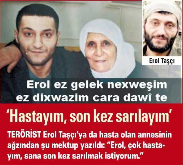 <p>'HASTAYIM, SON KEZ SARILAYIM'</p>
<p>Terörist Erol Taşçı'ya da hasta olan annesinin ağzından şu mektup yazıldı: "Erol, çok hastayım, sana son kez sarılmak istiyorum."</p>