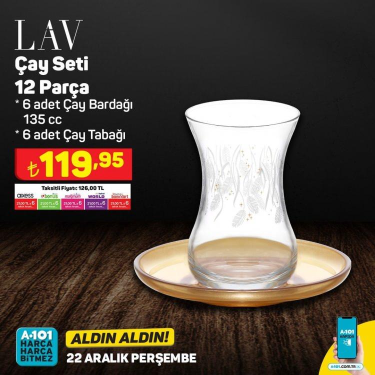 <p>LAV Meşrubat Bardağı 12,95 TL</p>
<p>LAV Kahve Yanı Bardak 9,95 TL</p>
<p>LAV Saklama Kabı 12,95 TL</p>
<p>LAV Kapaklı Şişe 1200 cc 49,95 TL</p>
<p>LAV Tatlı Kasesi 12,50 TL</p>
<p>LAV Kulplu Bardak 14,95 TL</p>