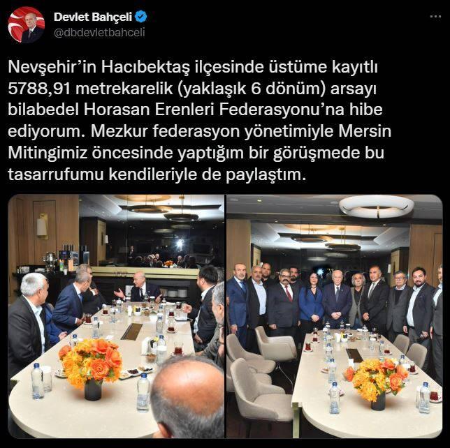 <p>MHP Lideri Devlet Bahçeli, dün Twitter hesabından "Nevşehir'in Hacıbektaş ilçesinde üstüme kayıtlı 5788,91 metrekarelik (yaklaşık 6 dönüm) arsayı bilabedel Horasan Erenleri Federasyonu'na hibe ediyorum. Mezkur federasyon yönetimiyle Mersin Mitingimiz öncesinde yaptığım bir görüşmede bu tasarrufumu kendileriyle de paylaştım" paylaşımı yaptı.</p>
