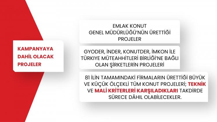 <p>Ve yine 81 ilimizin tamamındaki firmaların ürettiği büyük ve küçük ölçekli tüm konut projeleri; teknik ve mali kriterleri karşıladıkları taktirde bu sürece dâhil olacaklar. Şunu da ifade etmek isterim. Bu kampanyamızda yüklenici firmalarımız, satacakları konutların bedelinin yüzde 5’i kadar vatandaşımıza destek sağlayacaklar.</p>undefined