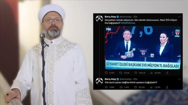 <p><strong>Diyanet İşleri Başkanı Ali Erbaş, 310 milyon lira bağış yaptı.</strong></p>

<p><strong>GER&Ccedil;EK&nbsp;</strong>Prof. Dr. Ali Erbaş&nbsp; yapılan bağışın ardından sosyal medya hesabından konuyla ilgili bir paylaşım yaptı. Paylaşımda 310 milyon TL&rsquo;nin camilerden toplandığı, kendisinin de şahsi olarak bu kampanyaya 3 maaşını bağışlayarak destek olduğunu ifade etti.</p>

<p>&nbsp;</p>
