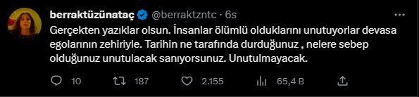 <p><strong>BERRAK TÜZÜNATAÇ</strong></p>

<p>"Gerçekten yazıklar olsun. İnsanlar ölümlü olduklarını unutuyorlar devasa egolarının zehirleriyle. Tarihin ne tarafında durduğunuz, nelere sebep olduğunuz unutulacak sanıyorsunuz. Unutulmayacak."</p>

<p> </p>
