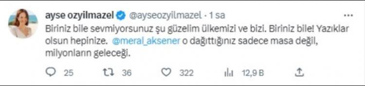 <p><strong>AYŞE ÖZYILMAZEL</strong></p>

<p>"Biriniz bile sevmiyorsunuz şu güzelim ülkemizi ve bizi. Biriniz bile! Yazıklar olsun hepinize. Meral Akşener o dağıttığınız sadece masa değil, milyonların geleceği.</p>
