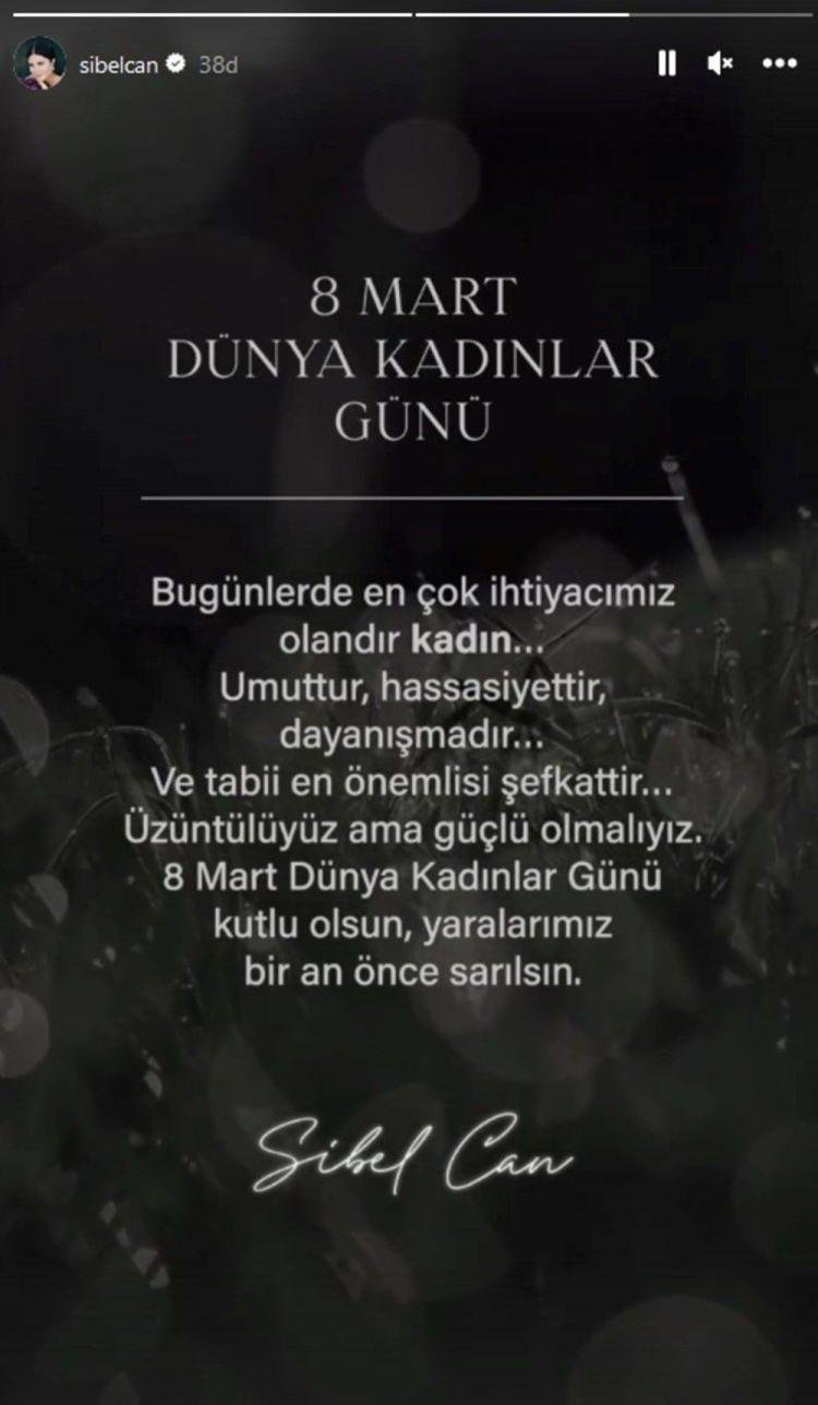 <p><span style="color:#B22222"><strong>SİBEL CAN</strong></span></p>
<p><strong>"8 Mart Dünya Kadınlar Günü... Bugünlerde en çok ihtiyacımız olandır kadın... Umuttur, hassasiyettir, dayanışmadır ve tabii en önemlisi şefkattir... Üzüntülüyüz ama güçlü olmalıyız. 8 Mart Dünya Kadınlar Günü kutlu olsun, yaralarımız bir an önce sarılsın..."</strong></p>