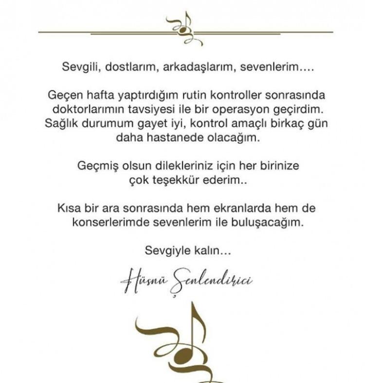 <p><strong><span style="color:#800000">Sevgili, dostlarım, arkadaşlarım, sevenlerim... Ge&ccedil;en hafta yaptırdiğım rutin kontroller sonrasında doktorlarımın tavsiyesi ile bir operasyon ge&ccedil;irdim</span></strong></p>

<p><strong><span style="color:#800000">Sağlık durumum gayet iyi, kontrol ama&ccedil;lı birka&ccedil; g&uuml;n daha hastanede olacağım. Ge&ccedil;miş olsun dilekleriniz i&ccedil;in her birinize &ccedil;ok teşekk&uuml;r ederim.. Kısa bir ara sonrasında hem ekranlarda hem de konserlerimde sevenlerim ile buluşacağım Sevgiyle kalın..</span></strong></p>
