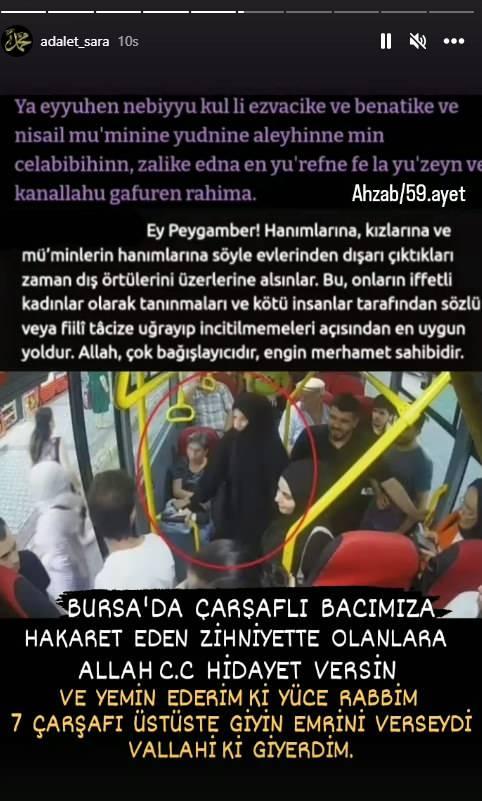 <p><span style="color:#000080"><strong>Yaşanan olayla ilgili Instagram hesabından bir paylaşım yapan Adalet Sara, </strong></span><span style="color:#8B4513"><strong>"Bursa'da çarşaflı bacımıza hakaret eden zihniyette olanlara Allah hidayet versin. Yemin ederim ki yüce rabbim 7 çarşafı üst üste giyin emrini verseydi vallahi ki de giyerdim"</strong></span><span style="color:#000080"><strong> diyerek tepki gösterdi.</strong></span></p>