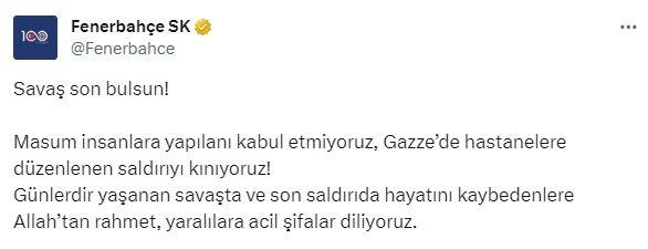 <p>Süper Lig ekibi Fenerbahçe'de yaşanan olaylara sessiz kalmayarak İsrail'e tepki gösterdi.<br />
<br />
Sarı-lacivertli kulüpten yapılan açıklamada, şu ifadelere yer verildi:<br />
<br />
Savaş son bulsun! Masum insanlara yapılanı kabul etmiyoruz, Gazze’de hastanelere düzenlenen saldırıyı kınıyoruz! Günlerdir yaşanan savaşta ve son saldırıda hayatını kaybedenlere Allah’tan rahmet, yaralılara acil şifalar diliyoruz.</p>
