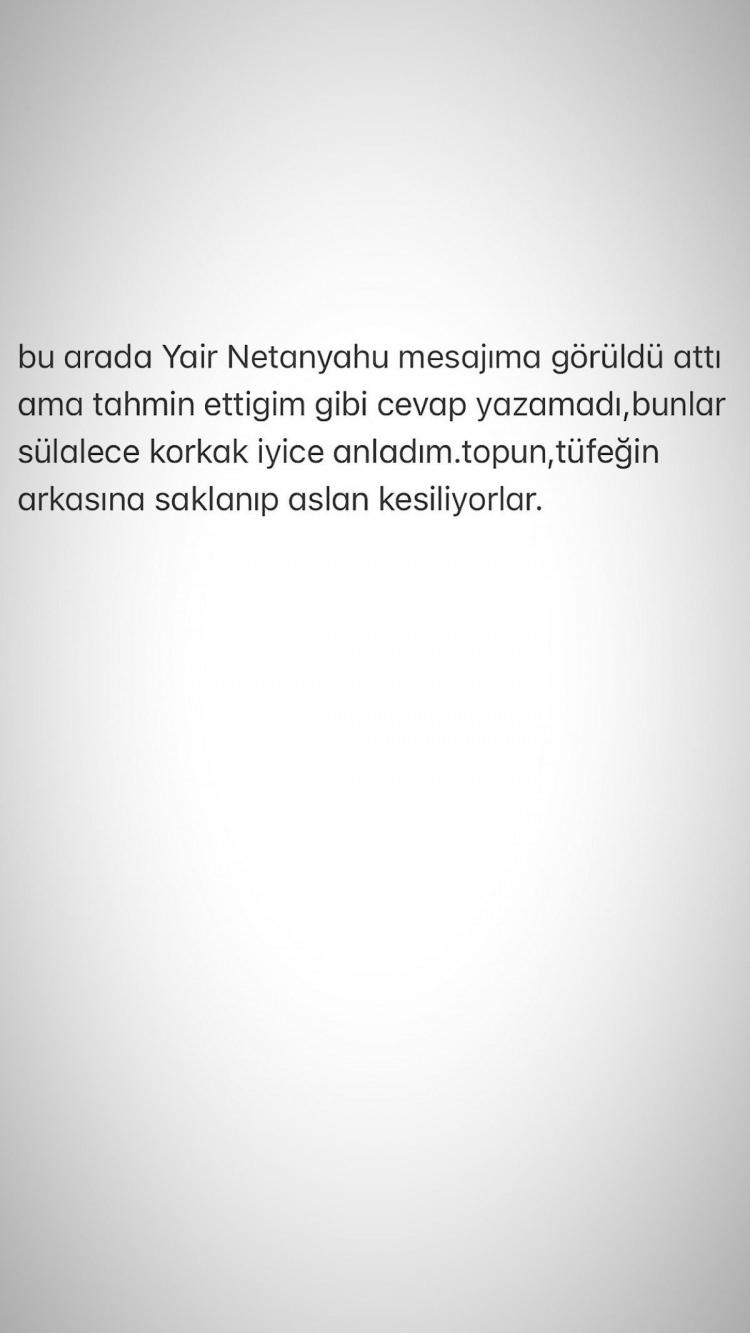 <p><strong>"Yair Netanyahu mesajıma görüldü attı ama tahmin ettiğim gibi cevap yazamadı, bunlar sülalece korkak iyice anladım. Topun tüfeğin arkasına saklanıp aslan kesiliyorlar."</strong></p>
