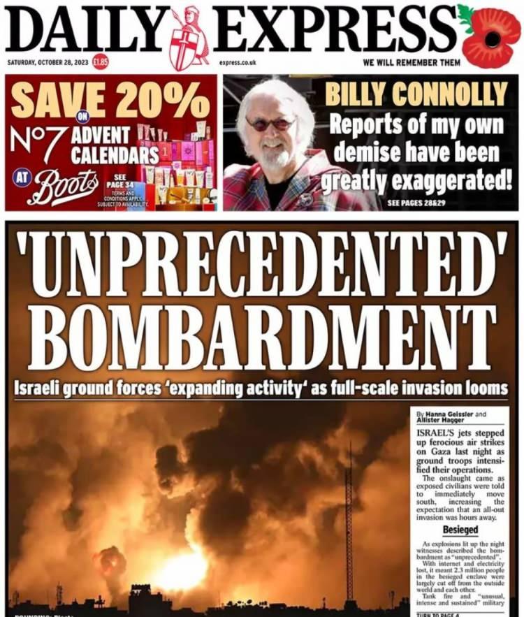 <p><strong>DAILY EXPRESS</strong></p>
<p> </p>
<p>"Benzeri görülmemiş bombardıman" diye yazan Express, "Tam ölçekli işgal yaklaşırken, İsrail kara güçleri, 'faaliyeti' artırıyor." ifadelerini kullandı.</p>
<p> </p>
<p>İnternet ve elektriğin kesildiği Gazze'de yaşayan 2,3 milyon insanın dünyadan "koptuğu" aktarıldı.</p>