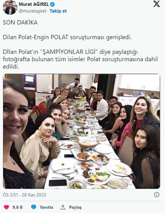 <p><span style="color:#800000"><strong>HAKLARINDA SORUŞTURMA AÇILMIŞTI!</strong></span></p>

<p><span style="color:#4B0082"><strong>Gazeteci </strong></span><span style="color:#800000"><strong>Murat Ağırel </strong></span><span style="color:#4B0082"><strong>sosyal medya hesabı üzerinden yaptığı paylaşımda </strong></span><span style="color:#800000"><em><strong>"SON DAKİKA! </strong><strong>Dilan Polat-Engin POLAT soruşturması genişledi. </strong></em><strong><em>Dİlan Polat’ın 'ŞAMPİYONLAR LİGİ' diye paylaştığı fotoğrafta bulunan tüm isimler Polat soruşturmasına dahil edildi."</em></strong></span><span style="color:#4B0082"><strong> ifadelerini kullanarak Polat çifti ile </strong></span><span style="color:#800000"><strong>4 yıl önce</strong></span><span style="color:#4B0082"><strong> aynı masaya oturan o isimler hakkında soruşturma başlatıldığını iddia etmişti. </strong></span></p>
