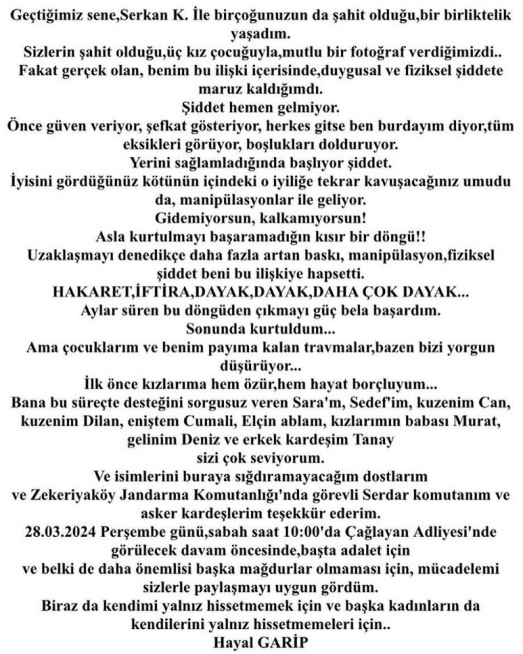 <p><span style="color:#B22222"><em><strong>"Asla kurtulmayı başaramadığın kısır bir döngü! Uzaklaşmayı denedikçe daha fazla artan baskı, manipülasyon, fiziksel şiddet beni bu ilişkiye hapsetti. Hakaret, iftira, dayak, dayak, daha çok dayak... Aylar süren bu döngüden çıkmayı güç bela başardım. Sonunda kurtuldum... Ama çocuklarım ve benim payıma kalan travmalar bazen bizi yorgun düşürüyor... İlk önce kızlarıma hem özür, hem hayat borçluyum... Bana bu süreçte desteğini sorgusuz kuzenlerim, eniştem, ablam, kızlarımın babası Murat, gelinim ve erkek kardeşim sizi çok seviyorum. Ve isimlerini buraya sığdıramayacağım dostlarım ve Zekeriyaköy Jandarma Komutanlığı'nda görevli komutamın ve asker kardeşlerim teşekkür ederim."</strong></em></span></p>