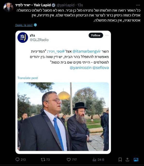 <p>Lapid, Başbakan Binyamin Netanyahu'nun Mescid-i Aksa'nın statüsünde değişim olmadığı açıklamalarına işaret ederek, statükonun gerçekten değişmediğini ancak Ben-Gvir'in bunu ölçemediğini savundu.</p>
<p>Lapid, Netanyahu hükümetinin "kontrolü kaybettiğini" ifade etti.</p>