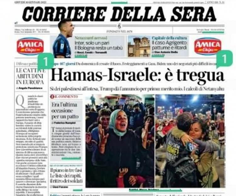 <p><strong>CORRIERE DELLA SERA: ATEŞKES</strong></p>
<p>Ana sayfasında birinci manşetten "Hamas-İsrail: Ateşkes" başlığı atan İtalya'nın en çok okunan günlük gazetelerinden Corriere Della Sera "Anlaşma kabul edildi. Trump ilk duyuruyu yaptı: Bu benim başarım. Netanyahu'nun hesapları" şeklinde spot yazdı. İtalyan gazete "467 gün sonra, Pazar günü için ateşkes ilan edildi. Gazze’de kutlamalar yapıldı. Biden 'kariyerimin en zorlu müzakerelerinden biri' dedi" şeklinde not düştü.</p>