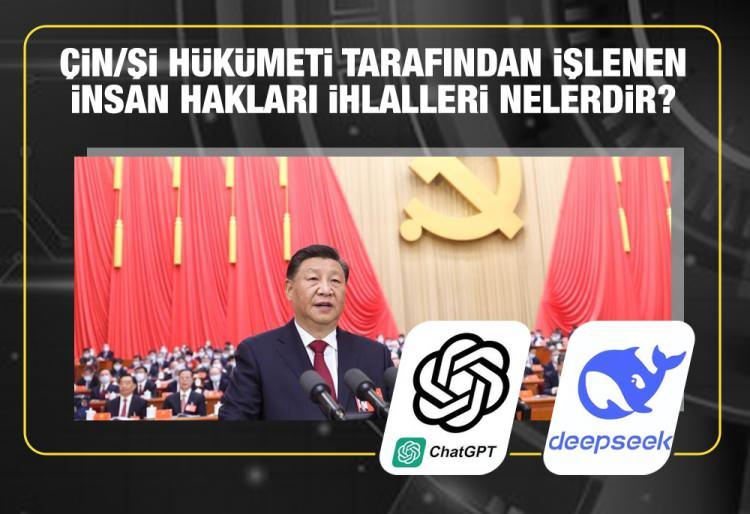 <p><span style="color:#B22222"><strong>- ÇİN/Şİ HÜKÜMETİ TARAFINDAN İŞLENEN İNSAN HAKLARI IHLALLERİ NELERDİR?   </strong></span></p>

<p>ChatGPT - "Devlet Başkanı Şi Cinping yönetimindeki Çin, ağır insan hakları ihlalleriyle suçlanmakta, buna ilişkin uluslararası eleştiriler ve yaptırımlar devam etmektedir."   </p>

<p>DeepSeek - "Çin'in insan hakları karnesi önemli bir uluslararası inceleme ve eleştiri konusu olmuştur. Aşağıda çeşitli hükümetler, STK'ler ve uluslararası kuruluşlar tarafından Çin'in liderliği altındaki insan hakları ihlallerine ilişkin dile getirilen bazı temel iddialar ve endişeler yer almaktadır."   </p>

<p>Ancak uygulama, iddialar ve endişelere örnekler veremeden mesajı siliyor. </p>
