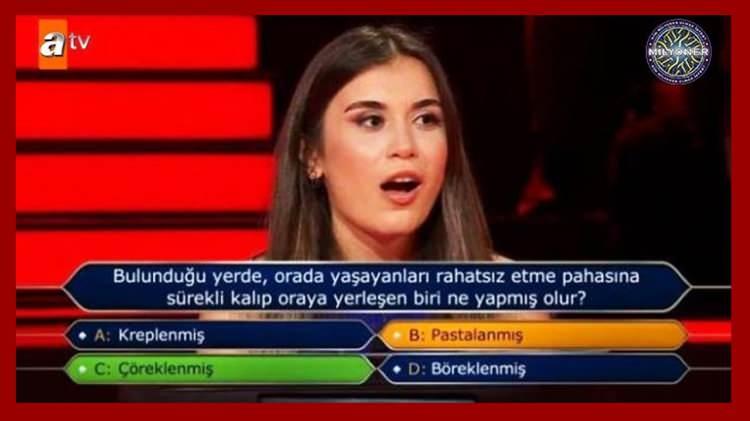 <p><strong>Bulunduğu yerde, orada yaşayanları rahatsız etme pahasına sürekli kalıp oraya yerleşen biri ne yapmış olur?</strong></p>
<p>A. Kreplenmiş</p>
<p>B. Pastalanmış</p>
<p><strong>C. Çöreklenmiş</strong></p>
<p>D. Böreklenmiş</p>
<p>Yarışmacı B cevabını verdi.</p>