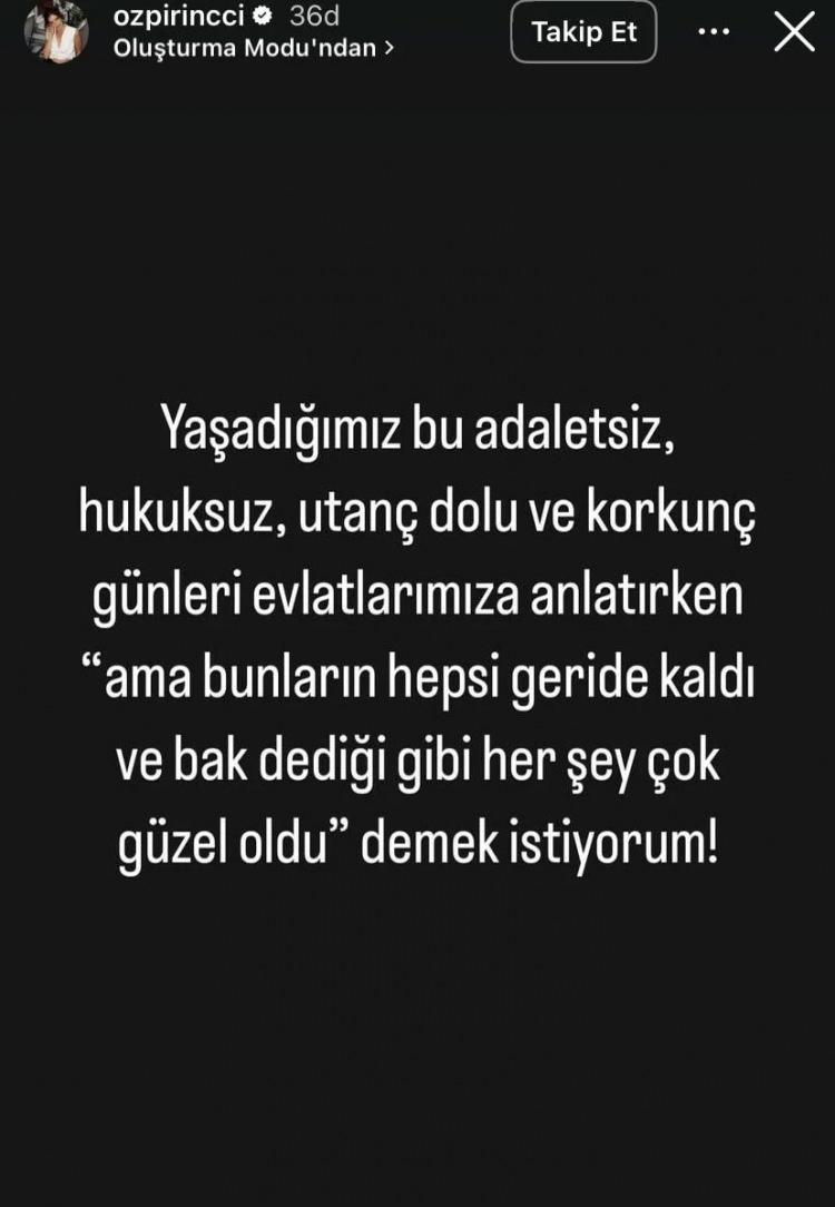 <p>Özpirinçci devamında ise "Yaşadığımız bu adaletsiz, hukuksuz, utanç dolu ve korkunç günleri evlatlarımıza anlatırken 'ama bunların hepsi geride kaldı ve bak dediği gibi her şey güzel oldu' demek istiyorum" ifadelerini kullandı.</p>