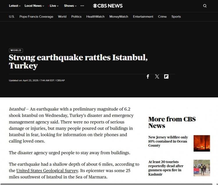 <p>"Türkiye'nin İstanbul kentinde şiddetli deprem meydana geldi" başlıklı manşetinde yaşana gelişmeyi duyuran ABD merkezli CBS News sitesi "Birçok İstanbullu korku içinde binalarından dışarı çıkarak telefonlarından bilgi aldı ve sevdiklerini aradı" ifadelerine yer verdi</p>