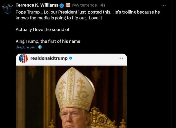 <p>Komedyen Terrance K. Williams, X (eski adıyla Twitter) üzerinden cuma gecesi şu paylaşımı yaptı:<br />
"Papa Trump... Lol Başkanımız bunu paylaştı. Medyanın çıldıracağını bildiği için dalga geçiyor. Bayıldım! Aslında 'Kral Trump' sesini de seviyorum, soyundan gelenlerin ilki."</p>
