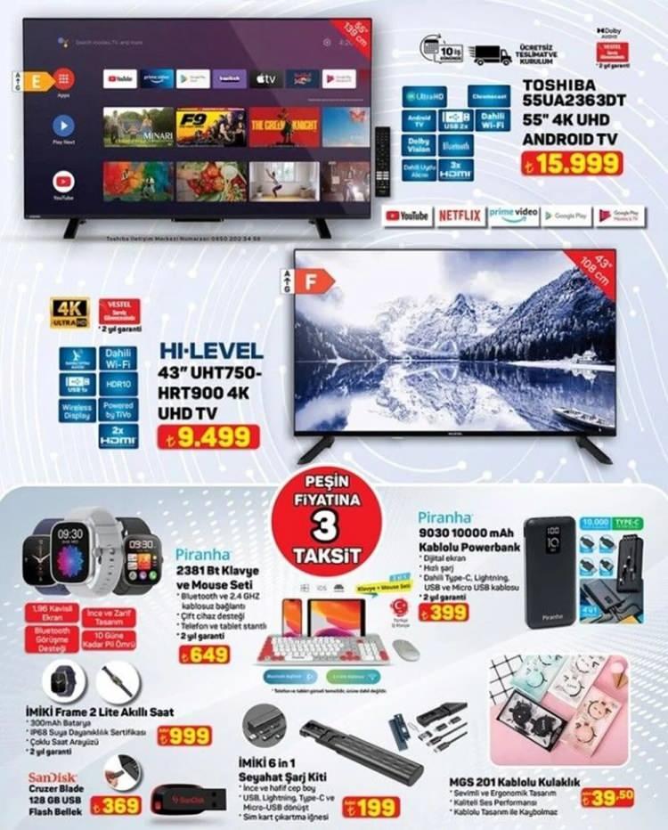 <p>Toshiba 55'' Android TV 15.999 TL</p>
<p>Hı-Level 43'' 4K TV 9.499 TL</p>
<p>Piranha Klavye ve Mouse Seti 649 TL</p>
<p>Seyahat Şarj Kiti 199 TL</p>
<p>Kablolu Kulaklık 39,50 TL</p>