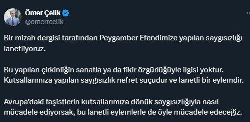 <p><span style="color:rgb(178, 34, 34)">ÇELİK'TEN TEPKİ</span></p>
<p>AK Parti Sözcüsü Ömer Çelik, sosyal medya hesabından<strong> "Bir mizah dergisi tarafından Peygamber Efendimize yapılan saygısızlığı lanetliyoruz. Bu yapılan çirkinliğin sanatla ya da fikir özgürlüğüyle ilgisi yoktur. Kutsallarımıza yapılan saygısızlık nefret suçudur ve lanetli bir eylemdir. Avrupa’daki faşistlerin kutsallarımıza dönük saygısızlığıyla nasıl mücadele ediyorsak, bu lanetli eylemlerle de öyle mücadele edeceğiz." </strong>açıklamasını yaptı. </p>