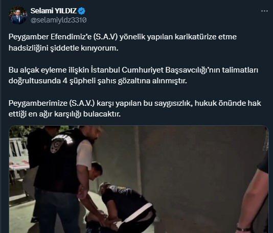 <p><span style="color:rgb(178, 34, 34)"><strong>İSTANBUL İL EMNİYET MÜDÜRÜ YILDIZ: HUKUK ÖNÜNDE HAK ETTİĞİ EN AĞIR KARŞILIĞI BULACAKTIR</strong></span></p>

<p>İstanbul İl Emniyet Müdürü Selami Yıldız, bir mizah dergisinde Hazreti Muhammed'e yönelik karikatür yayımlanmasına ilişkin 4 şüphelinin gözaltına alındığını belirterek, <strong>"Peygamberimize karşı yapılan bu saygısızlık, hukuk önünde hak ettiği en ağır karşılığı bulacaktır." </strong>ifadesini kullandı.</p>

<p>Yıldız, sosyal medya hesabından yaptığı açıklamada, şunları kaydetti:</p>

<p><strong>"Peygamber Efendimiz'e yönelik yapılan karikatürize etme hadsizliğini şiddetle kınıyorum. Bu alçak eyleme ilişkin İstanbul Cumhuriyet Başsavcılığı'nın talimatları doğrultusunda 4 şüpheli şahıs gözaltına alınmıştır. Peygamberimize karşı yapılan bu saygısızlık, hukuk önünde hak ettiği en ağır karşılığı bulacaktır."</strong></p>
