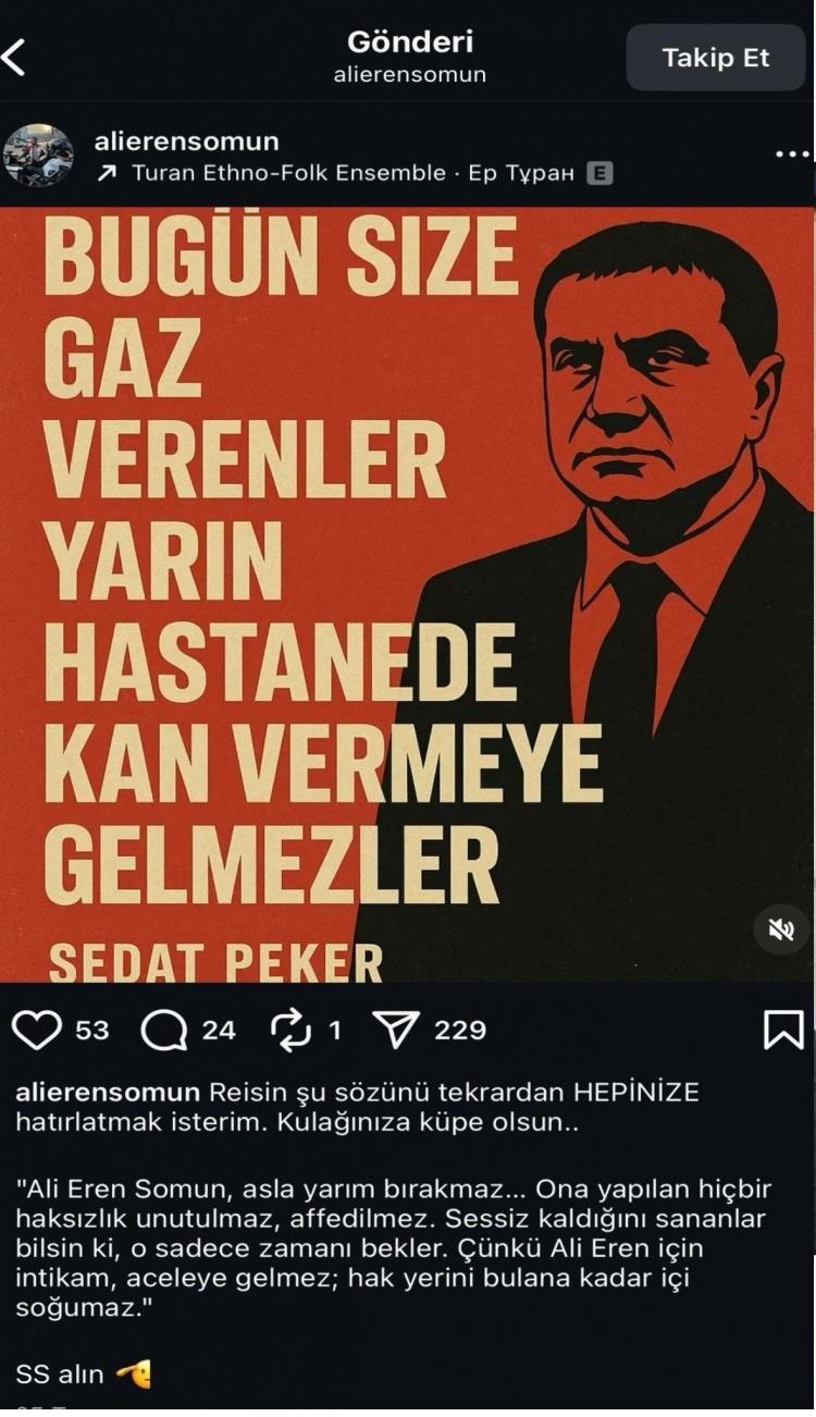 <p><span style="color:rgb(178, 34, 34)"><strong>“İNTİKAM ACELEYE GELMEZ”</strong></span></p>

<p>Öte yandan Ali Eren Somun’un 6 gün önce sosyal medya hesabından yaptığı ve Sedat Peker'in görselinin de yer aldığı paylaşımında, <strong>'Kulağınıza küpe olsun. Ali Eren Somun asla yarım bırakmaz. Ona yapılan hiçbir haksızlık unutulmaz, affedilmez. Sessiz kaldığını sananlar bilsin ki o sadece zamanı bekler. Çünkü Ali Eren için intikam aceleye gelmez. Hak yerini bulana kadar içi soğumaz. SS alın'</strong> ifadelerini kullandığı görüldü.</p>

<p> </p>
